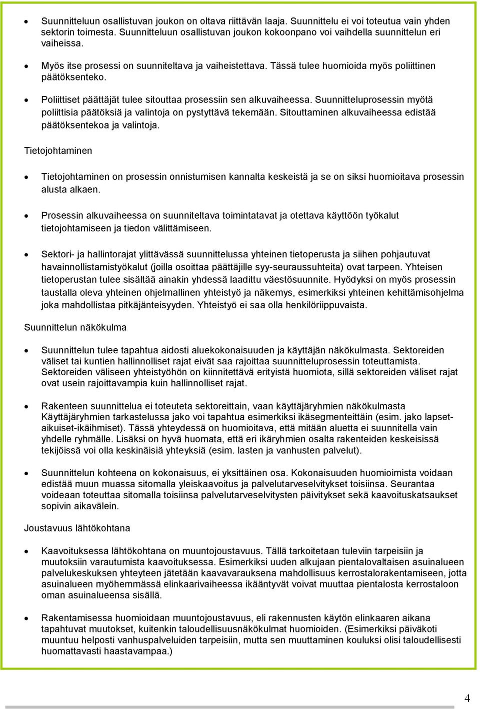 Poliittiset päättäjät tulee sitouttaa prosessiin sen alkuvaiheessa. Suunnitteluprosessin myötä poliittisia päätöksiä ja valintoja on pystyttävä tekemään.