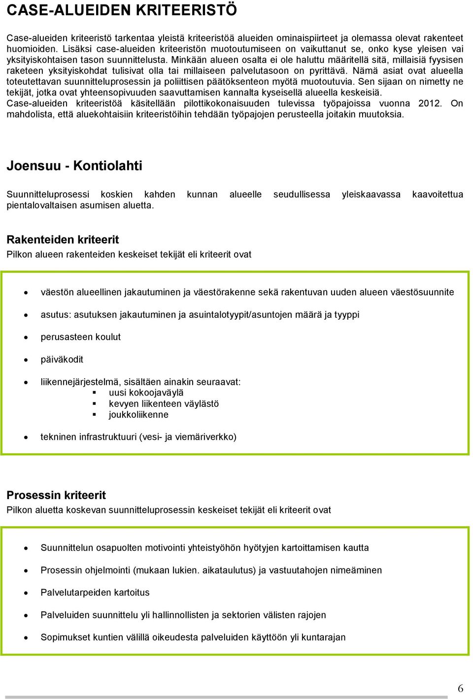 Minkään alueen osalta ei ole haluttu määritellä sitä, millaisiä fyysisen raketeen yksityiskohdat tulisivat olla tai millaiseen palvelutasoon on pyrittävä.