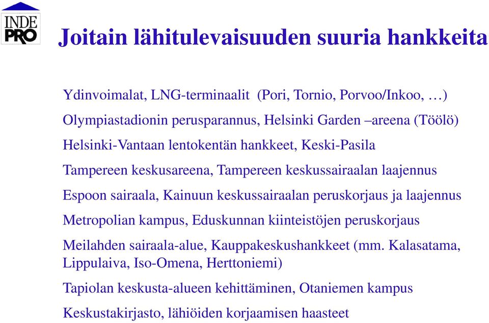 keskussairaalan peruskorjaus ja laajennus Metropolian kampus, Eduskunnan kiinteistöjen peruskorjaus Meilahden sairaala-alue, Kauppakeskushankkeet (mm.