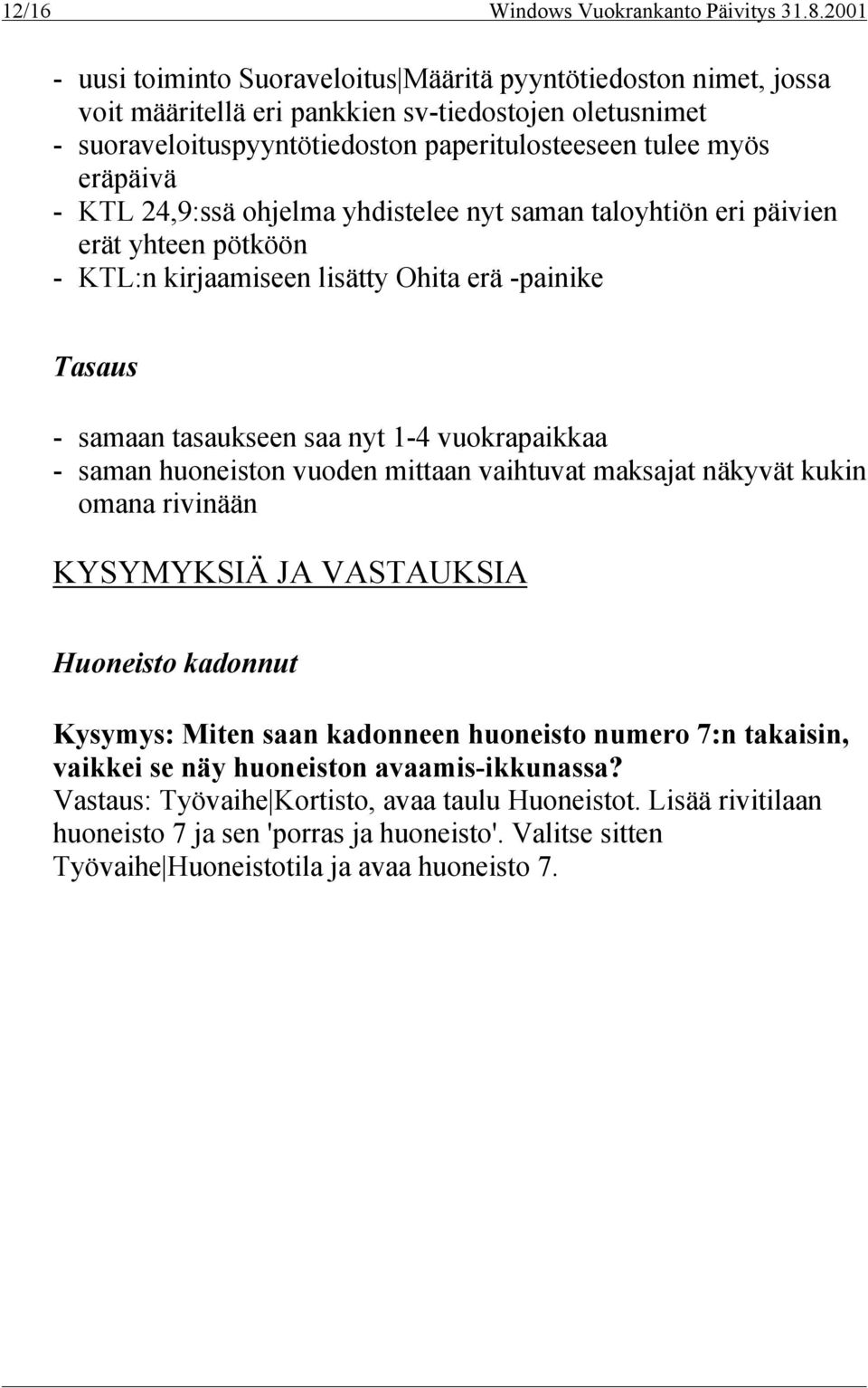 KTL 24,9:ssä ohjelma yhdistelee nyt saman taloyhtiön eri päivien erät yhteen pötköön - KTL:n kirjaamiseen lisätty Ohita erä -painike Tasaus - samaan tasaukseen saa nyt 1-4 vuokrapaikkaa - saman