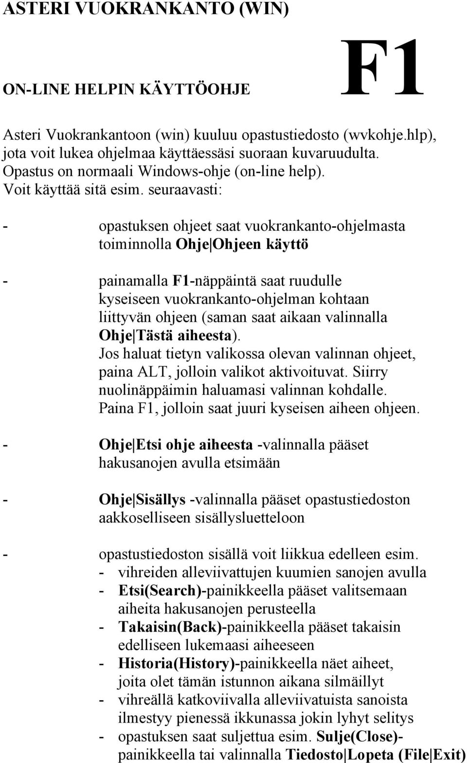 seuraavasti: - opastuksen ohjeet saat vuokrankanto-ohjelmasta toiminnolla Ohje Ohjeen käyttö - painamalla F1-näppäintä saat ruudulle kyseiseen vuokrankanto-ohjelman kohtaan liittyvän ohjeen (saman