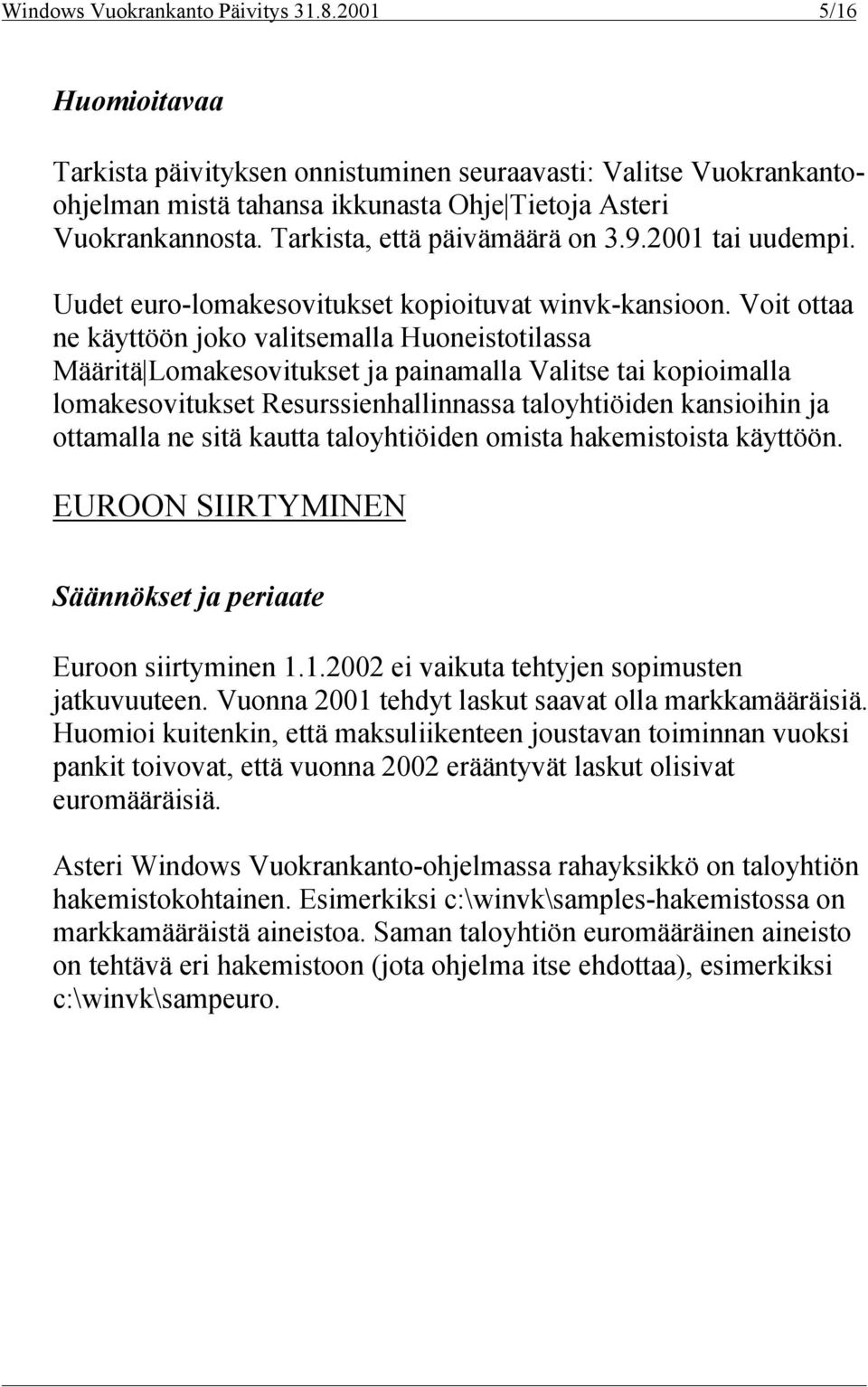 Voit ottaa ne käyttöön joko valitsemalla Huoneistotilassa Määritä Lomakesovitukset ja painamalla Valitse tai kopioimalla lomakesovitukset Resurssienhallinnassa taloyhtiöiden kansioihin ja ottamalla