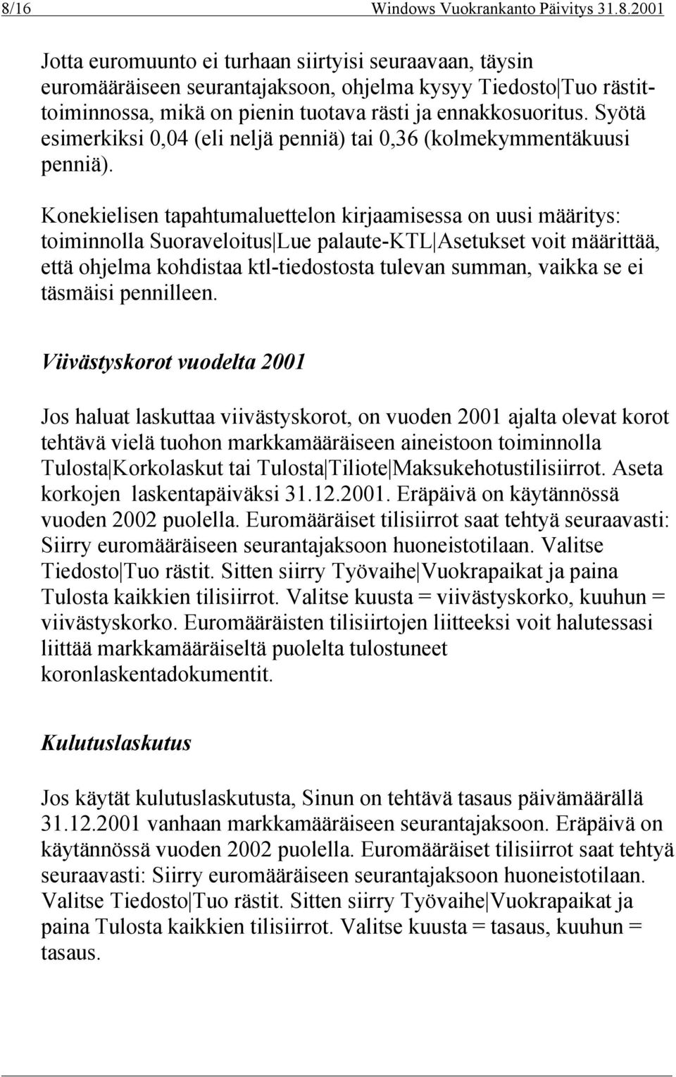 Konekielisen tapahtumaluettelon kirjaamisessa on uusi määritys: toiminnolla Suoraveloitus Lue palaute-ktl Asetukset voit määrittää, että ohjelma kohdistaa ktl-tiedostosta tulevan summan, vaikka se ei