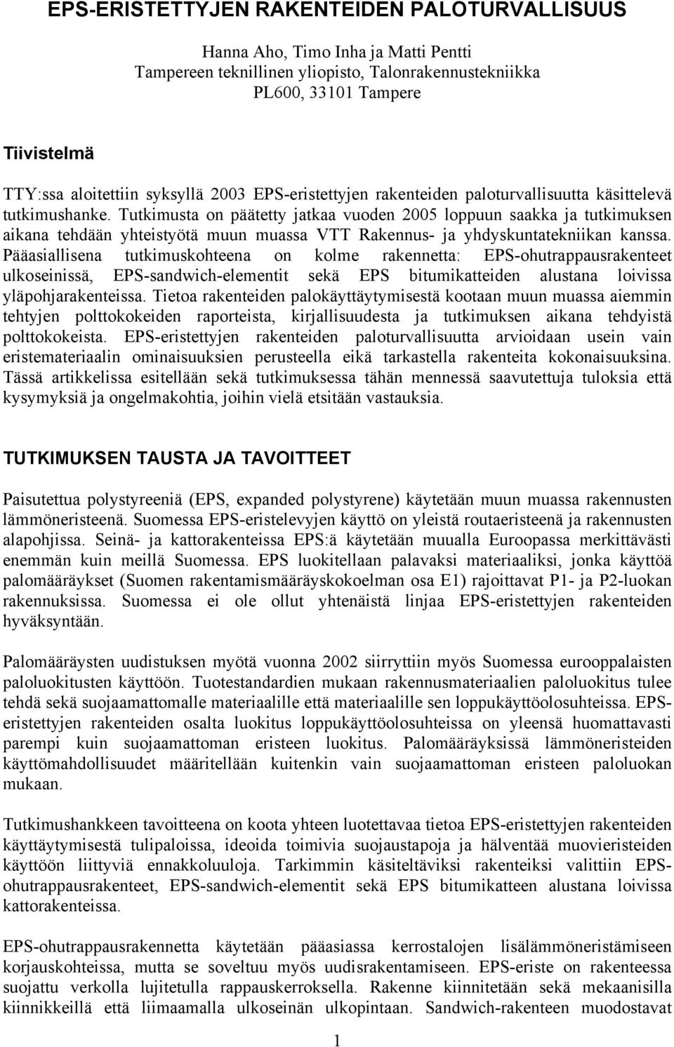 Tutkimusta on päätetty jatkaa vuoden 2005 loppuun saakka ja tutkimuksen aikana tehdään yhteistyötä muun muassa VTT Rakennus- ja yhdyskuntatekniikan kanssa.