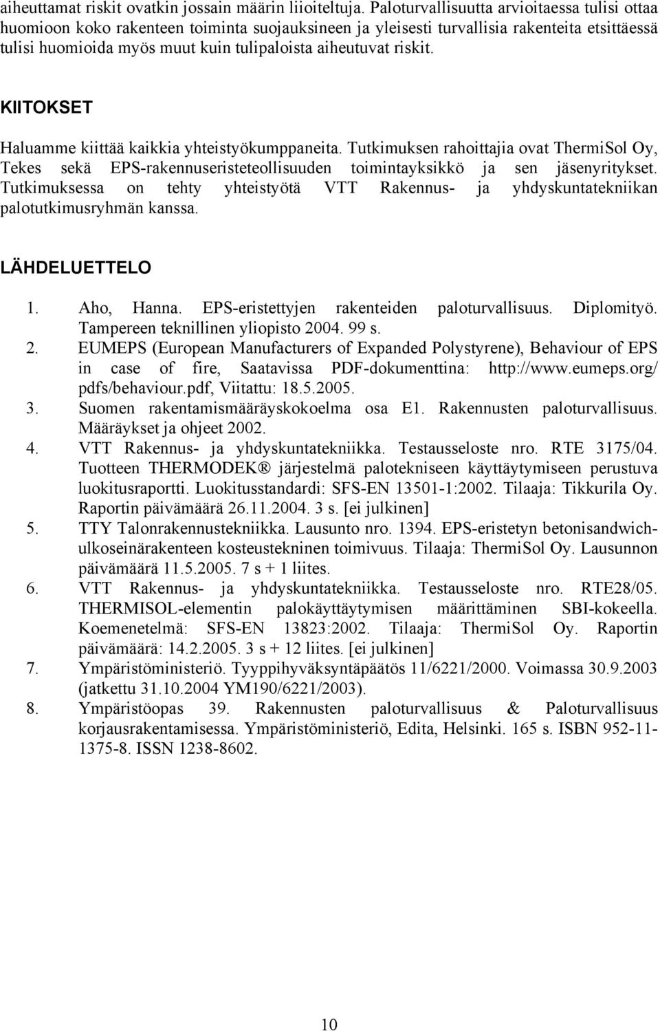 riskit. KIITOKSET Haluamme kiittää kaikkia yhteistyökumppaneita. Tutkimuksen rahoittajia ovat ThermiSol Oy, Tekes sekä EPS-rakennuseristeteollisuuden toimintayksikkö ja sen jäsenyritykset.