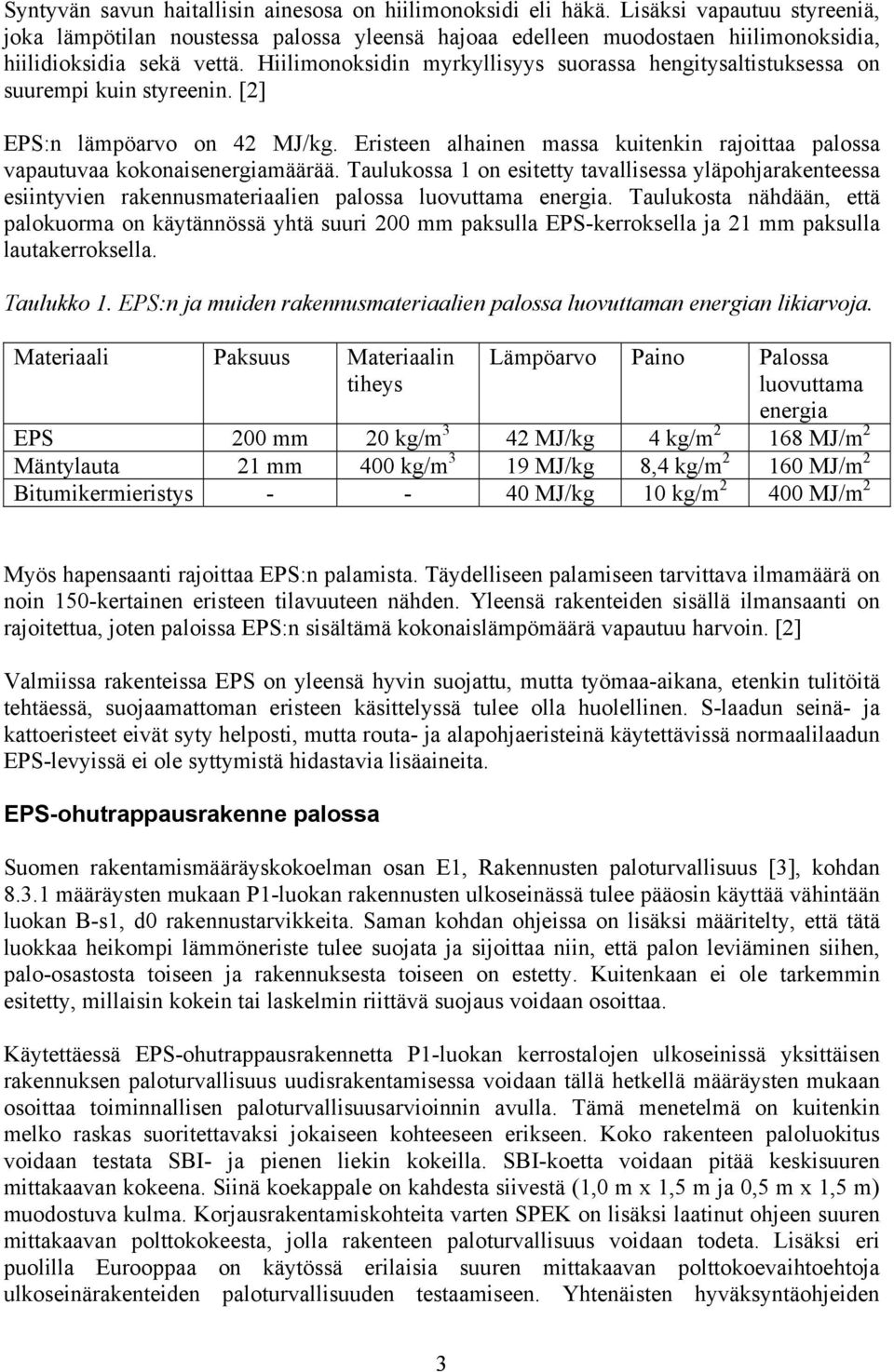 Hiilimonoksidin myrkyllisyys suorassa hengitysaltistuksessa on suurempi kuin styreenin. [2] EPS:n lämpöarvo on 42 MJ/kg.