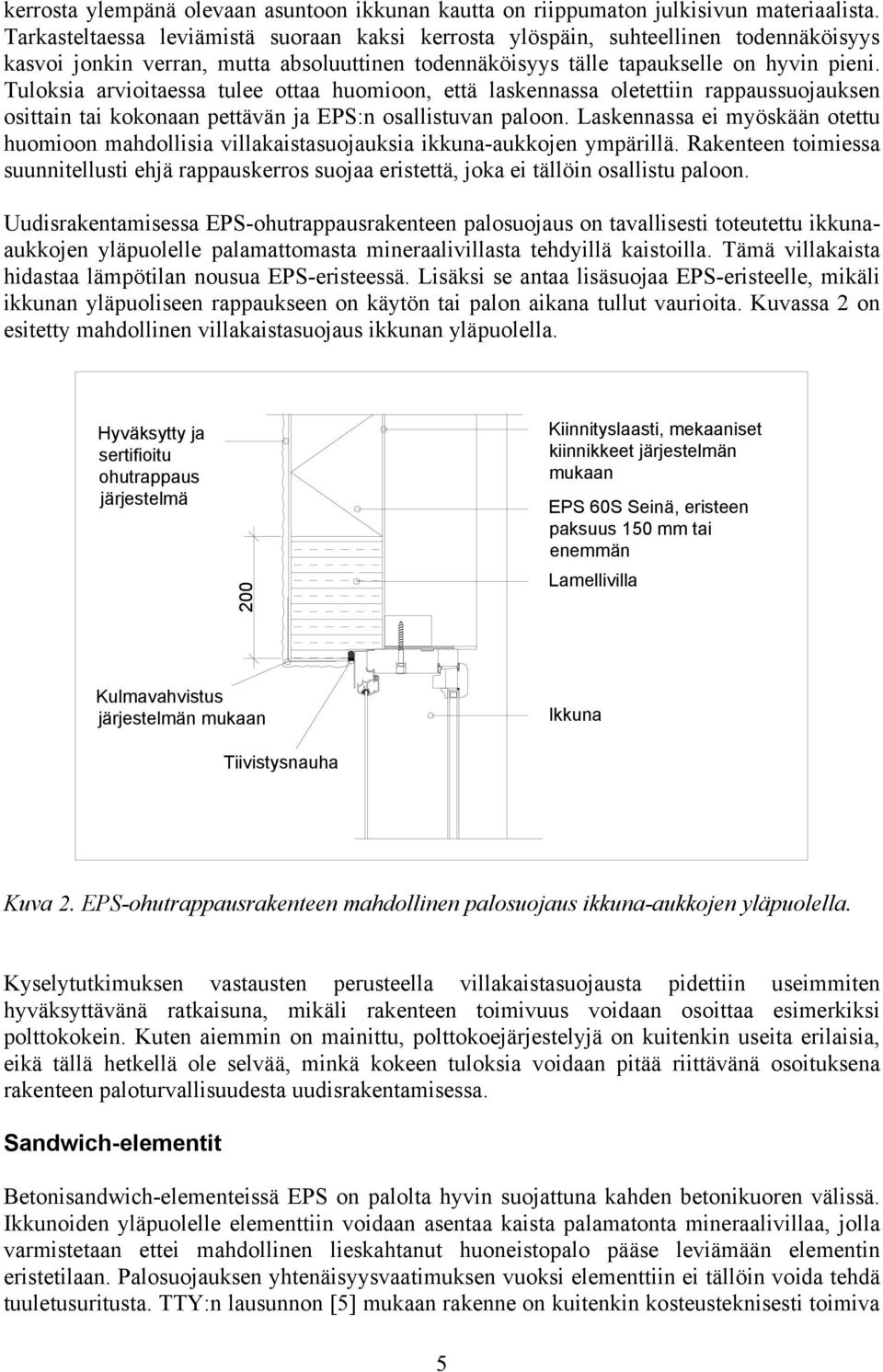 Tuloksia arvioitaessa tulee ottaa huomioon, että laskennassa oletettiin rappaussuojauksen osittain tai kokonaan pettävän ja EPS:n osallistuvan paloon.