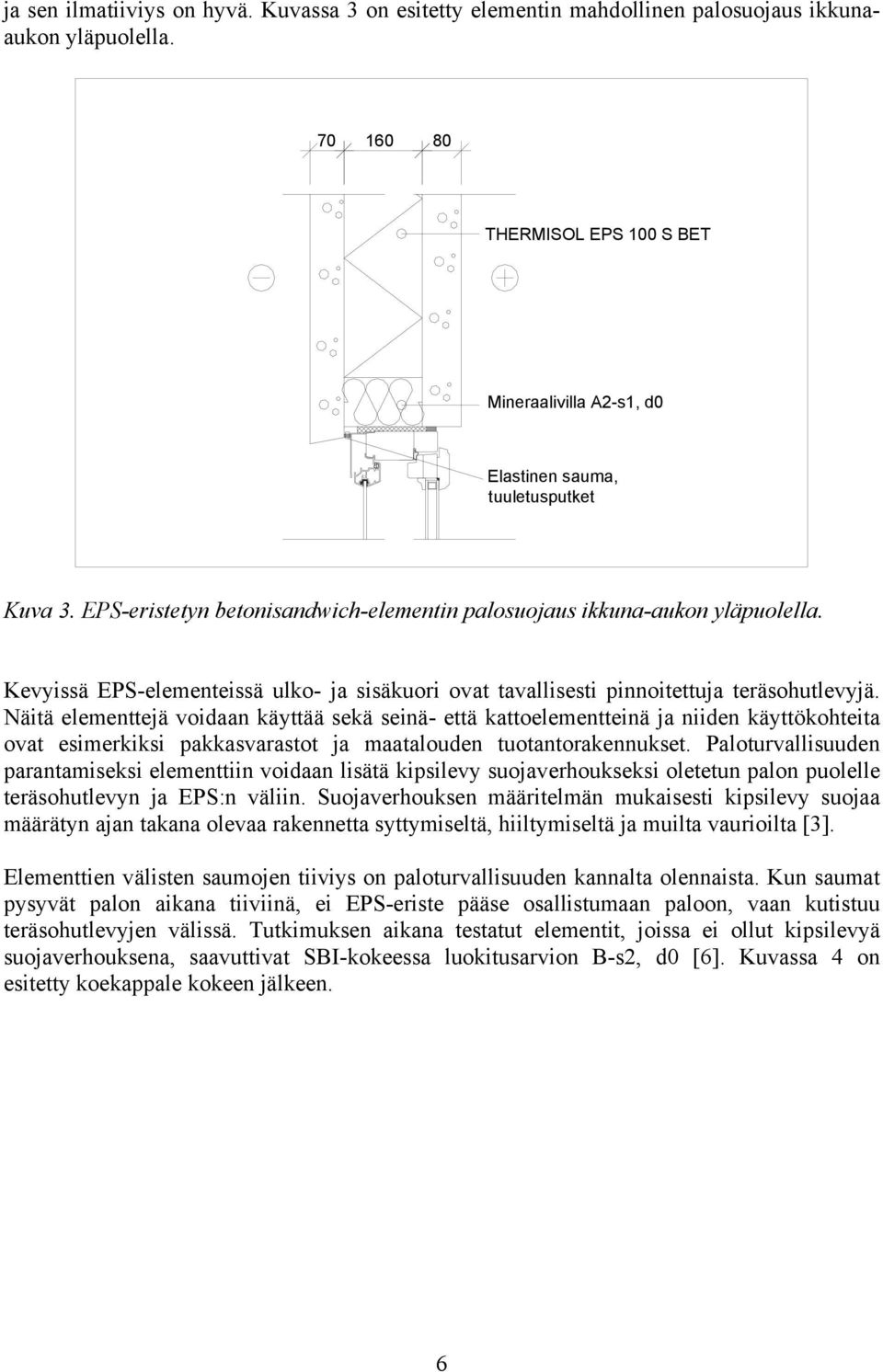 Kevyissä EPS-elementeissä ulko- ja sisäkuori ovat tavallisesti pinnoitettuja teräsohutlevyjä.