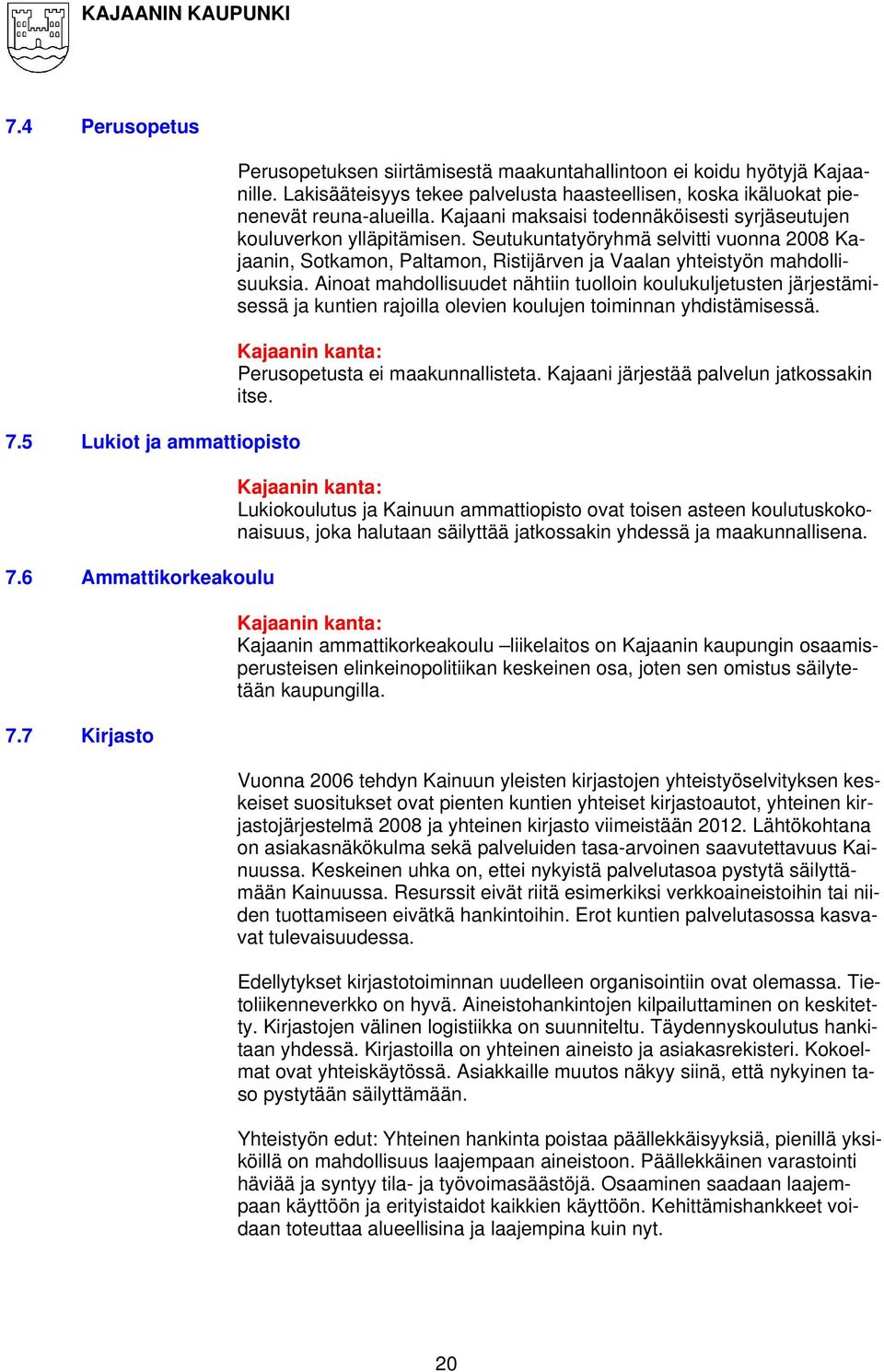 Seutukuntatyöryhmä selvitti vuonna 2008 Kajaanin, Sotkamon, Paltamon, Ristijärven ja Vaalan yhteistyön mahdollisuuksia.