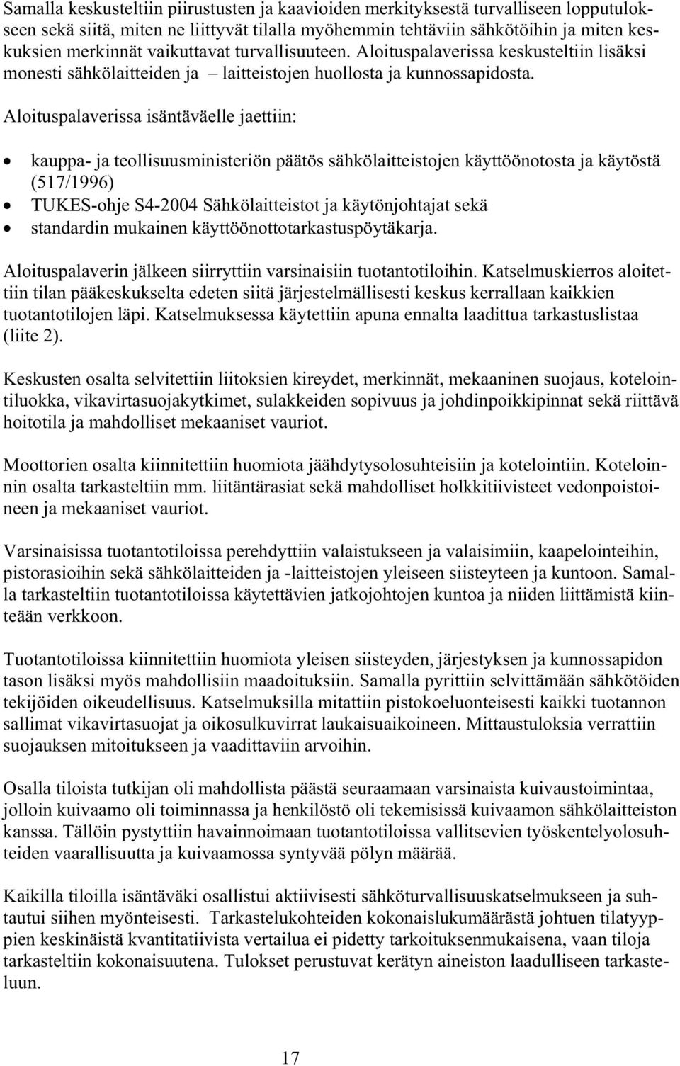 Aloituspalaverissa isäntäväelle jaettiin: kauppa- ja teollisuusministeriön päätös sähkölaitteistojen käyttöönotosta ja käytöstä (517/1996) TUKES-ohje S4-2004 Sähkölaitteistot ja käytönjohtajat sekä