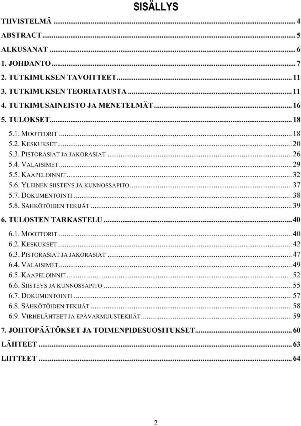 .. 39 6. TULOSTEN TARKASTELU... 40 6.1. MOOTTORIT... 40 6.2. KESKUKSET... 42 6.3. PISTORASIAT JA JAKORASIAT... 47 6.4. VALAISIMET... 49 6.5. KAAPELOINNIT... 52 6.6. SIISTEYS JA KUNNOSSAPITO... 55 6.