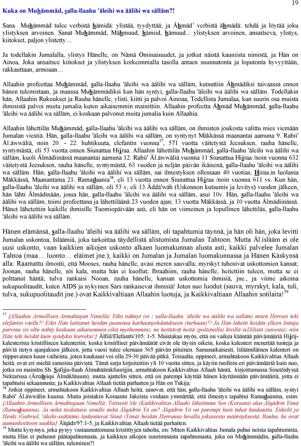 .: ylistyksen arvoinen, ansaitseva, ylistys, kiitokset, paljon ylistetty Ja todellakin Jumalalla, ylistys Hänelle, on Nämä Ominaisuudet, ja jotkut näistä kauniista nimistä, ja Hän on Ainoa, Joka