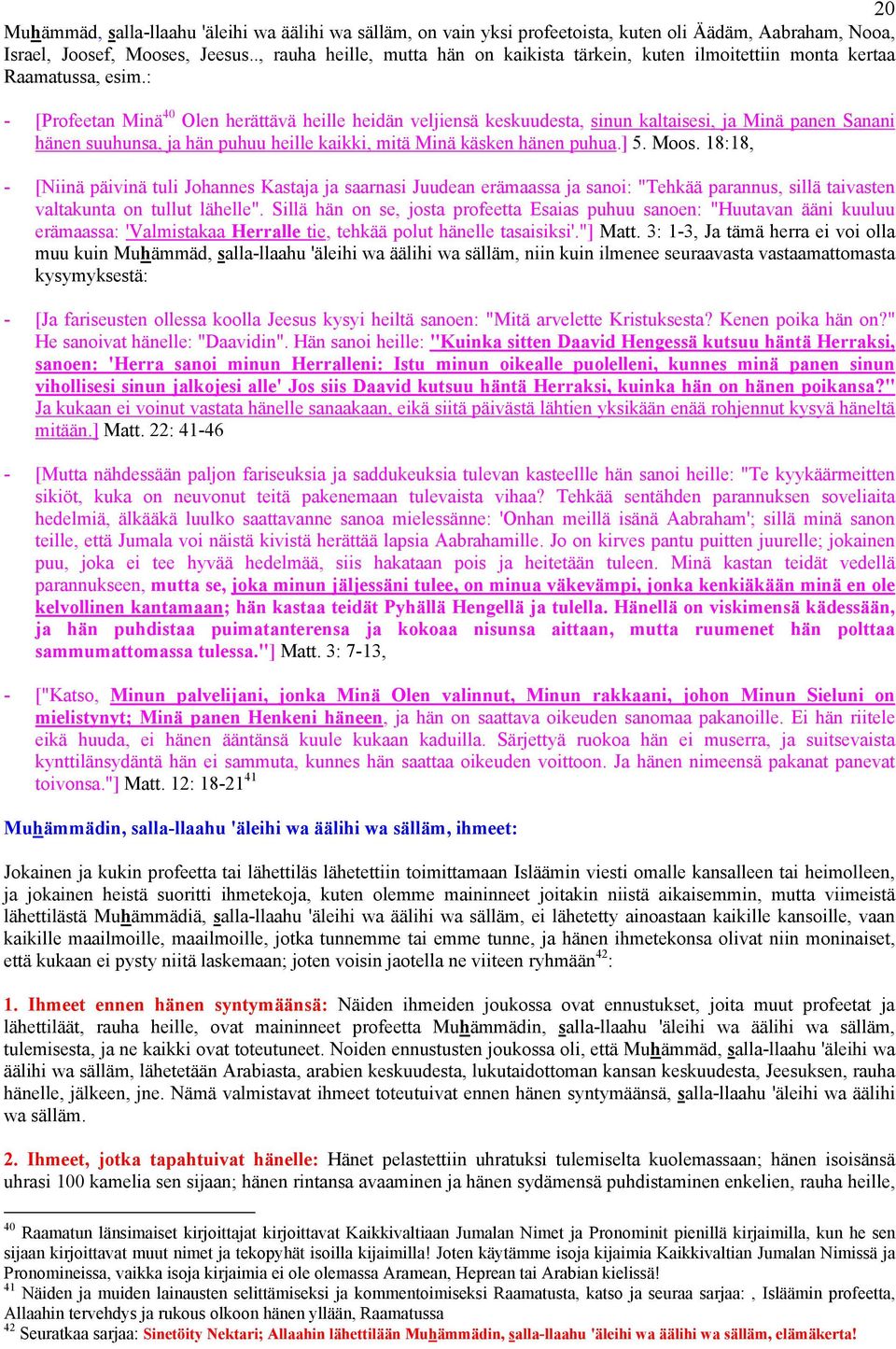 : - [Profeetan Minä 40 Olen herättävä heille heidän veljiensä keskuudesta, sinun kaltaisesi, ja Minä panen Sanani hänen suuhunsa, ja hän puhuu heille kaikki, mitä Minä käsken hänen puhua.] 5. Moos.