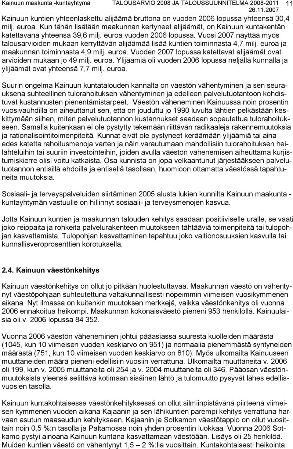 Vuosi 2007 näyttää myös talousarvioiden mukaan kerryttävän alijäämää lisää kuntien toiminnasta 4,7 milj. euroa ja maakunnan toiminnasta 4,9 milj. euroa. Vuoden 2007 lopussa katettavat alijäämät ovat arvioiden mukaan jo 49 milj.