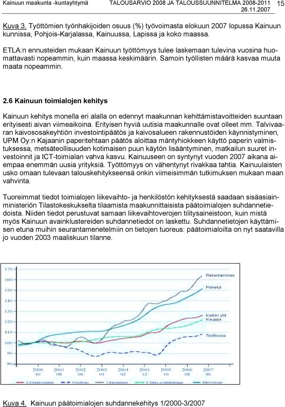 6 Kainuun toimialojen kehitys Kainuun kehitys monella eri alalla on edennyt maakunnan kehittämistavoitteiden suuntaan erityisesti aivan viimeaikoina.