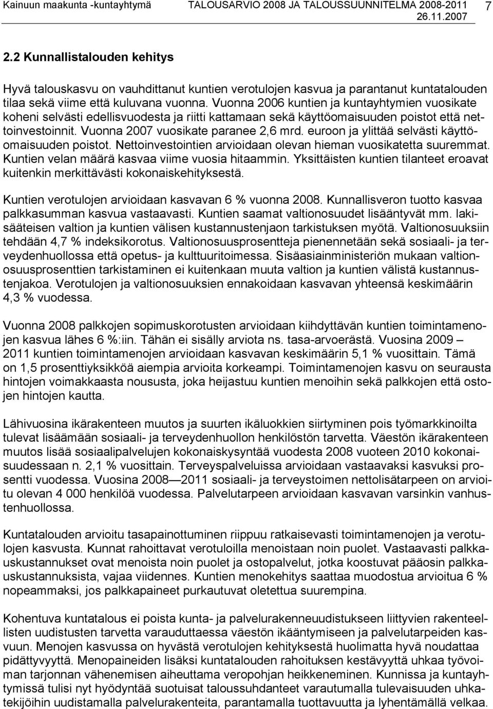 euroon ja ylittää selvästi käyttöomaisuuden poistot. Nettoinvestointien arvioidaan olevan hieman vuosikatetta suuremmat. Kuntien velan määrä kasvaa viime vuosia hitaammin.