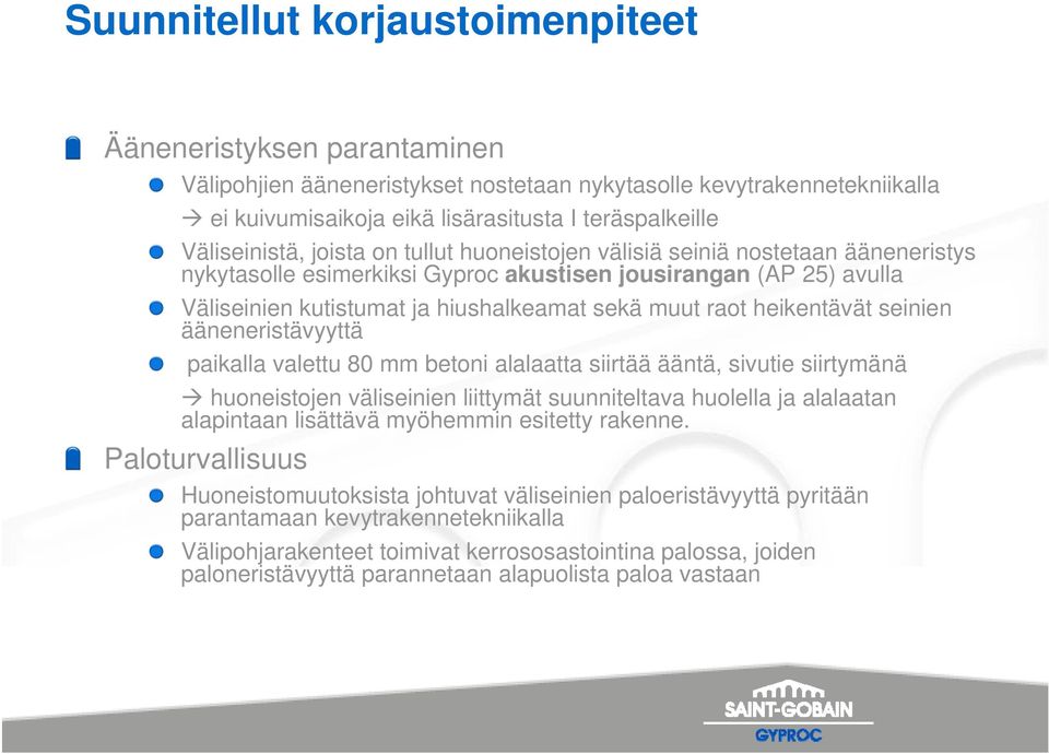 raot heikentävät seinien ääneneristävyyttä paikalla valettu 80 mm betoni alalaatta siirtää ääntä, sivutie siirtymänä huoneistojen väliseinien liittymät suunniteltava huolella ja alalaatan alapintaan