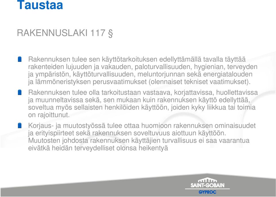 Rakennuksen tulee olla tarkoitustaan vastaava, korjattavissa, huollettavissa ja muunneltavissa sekä, sen mukaan kuin rakennuksen käyttö edellyttää, soveltua myös sellaisten henkilöiden käyttöön,