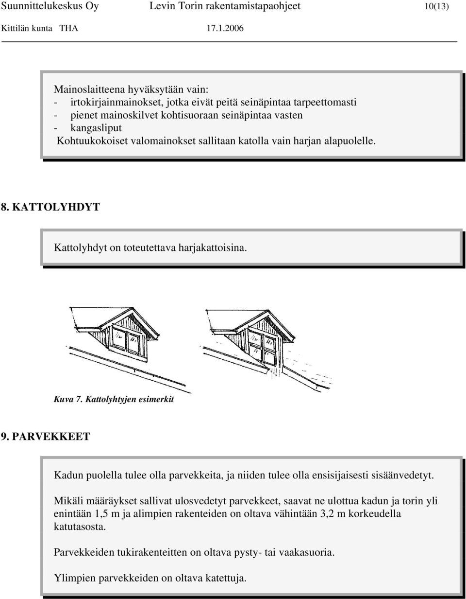 Kattolyhtyjen esimerkit 9. PARVEKKEET Kadun puolella tulee olla parvekkeita, ja niiden tulee olla ensisijaisesti sisäänvedetyt.
