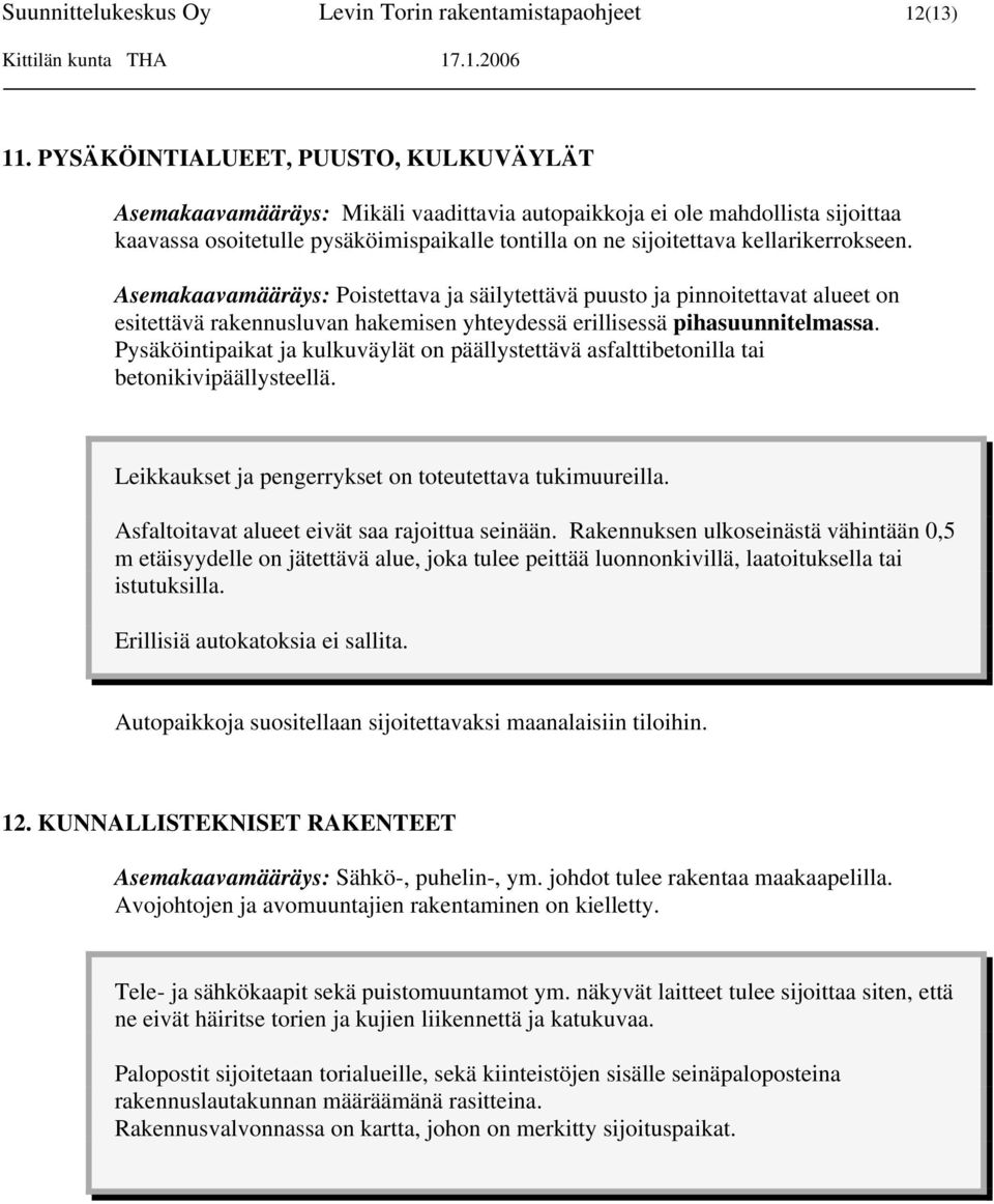 kellarikerrokseen. Asemakaavamääräys: Poistettava ja säilytettävä puusto ja pinnoitettavat alueet on esitettävä rakennusluvan hakemisen yhteydessä erillisessä pihasuunnitelmassa.