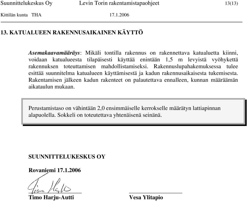vyöhykettä rakennuksen toteuttamisen mahdollistamiseksi. Rakennuslupahakemuksessa tulee esittää suunnitelma katualueen käyttämisestä ja kadun rakennusaikaisesta tukemisesta.