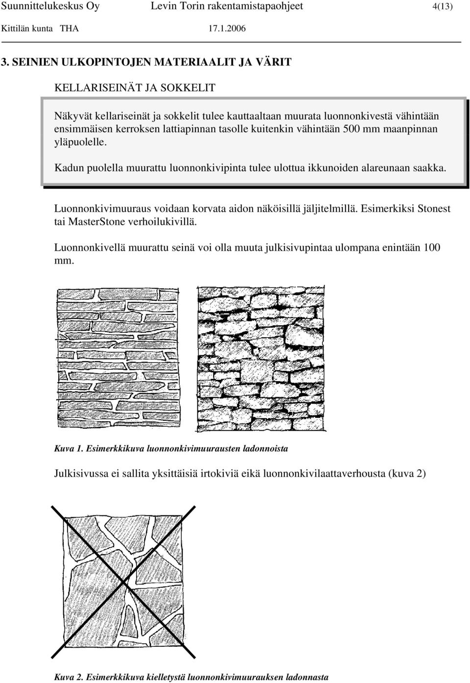 kuitenkin vähintään 500 mm maanpinnan yläpuolelle. Kadun puolella muurattu luonnonkivipinta tulee ulottua ikkunoiden alareunaan saakka.