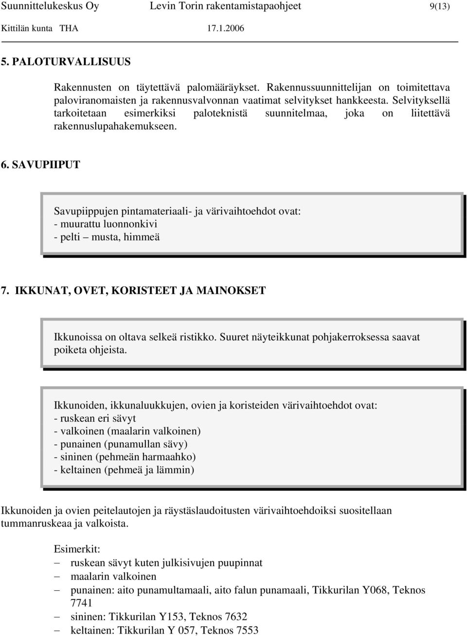 Selvityksellä tarkoitetaan esimerkiksi paloteknistä suunnitelmaa, joka on liitettävä rakennuslupahakemukseen. 6.