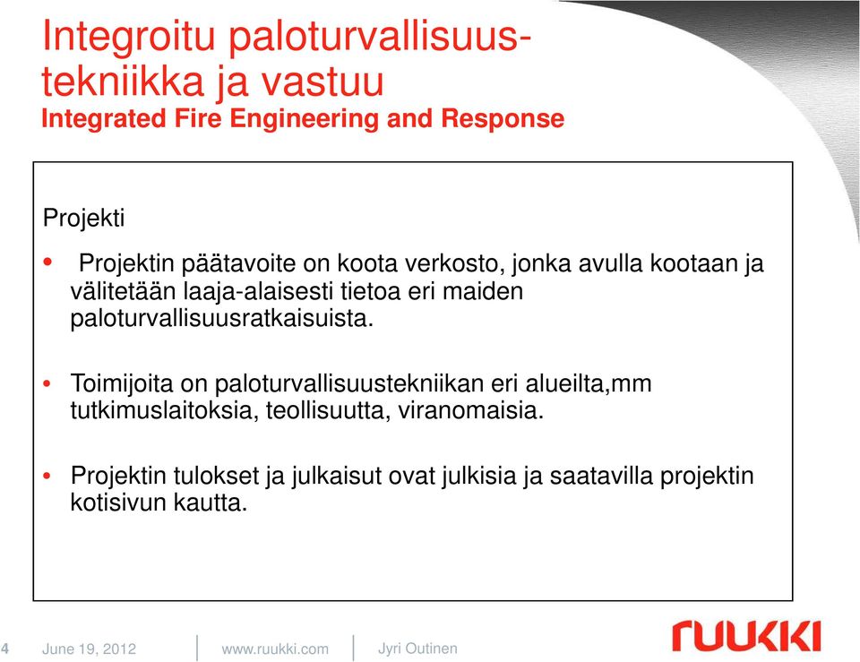 Toimijoita on paloturvallisuustekniikan eri alueilta,mm tutkimuslaitoksia, teollisuutta,