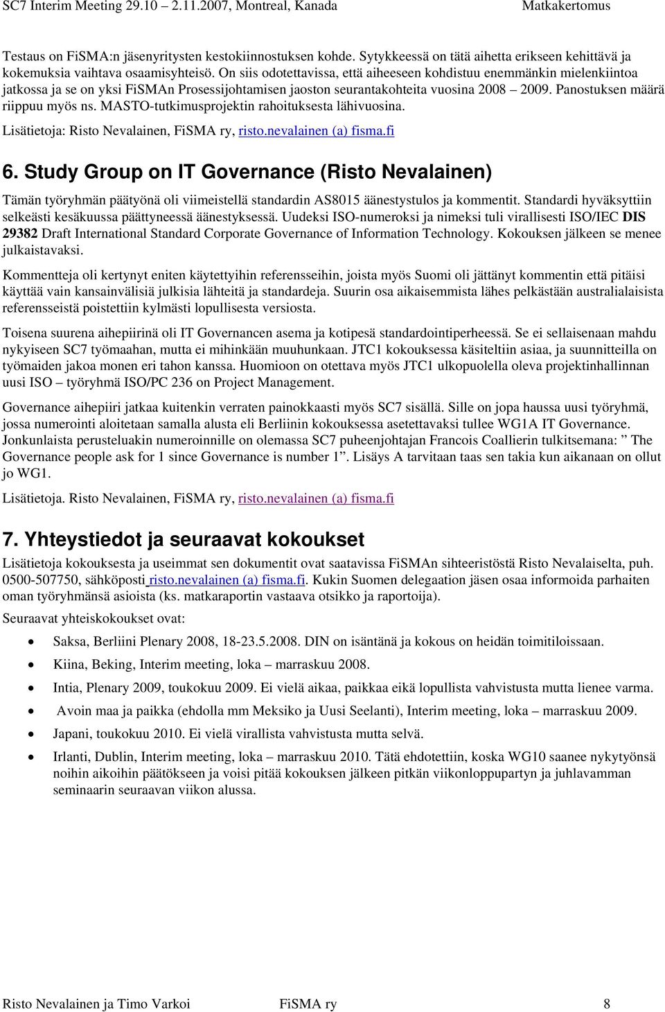 MASTO-tutkimusprojektin rahoituksesta lähivuosina. Lisätietoja: Risto Nevalainen, FiSMA ry, risto.nevalainen (a) fisma.fi 6.