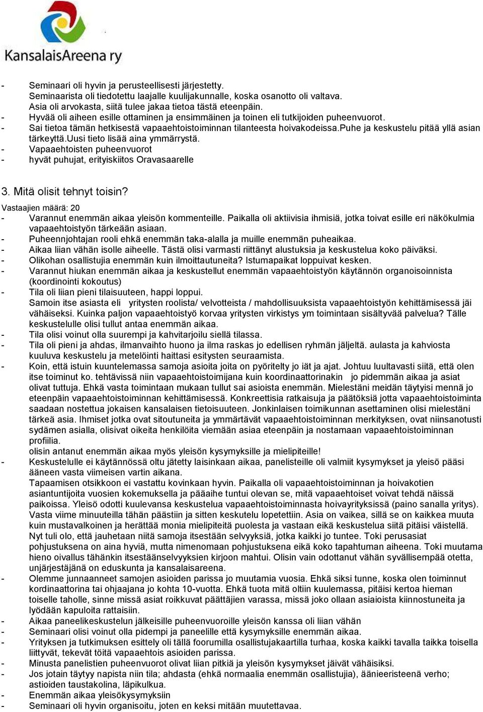 puhe ja keskustelu pitää yllä asian tärkeyttä.uusi tieto lisää aina ymmärrystä. - Vapaaehtoisten puheenvuorot - hyvät puhujat, erityiskiitos Oravasaarelle 3. Mitä olisit tehnyt toisin?