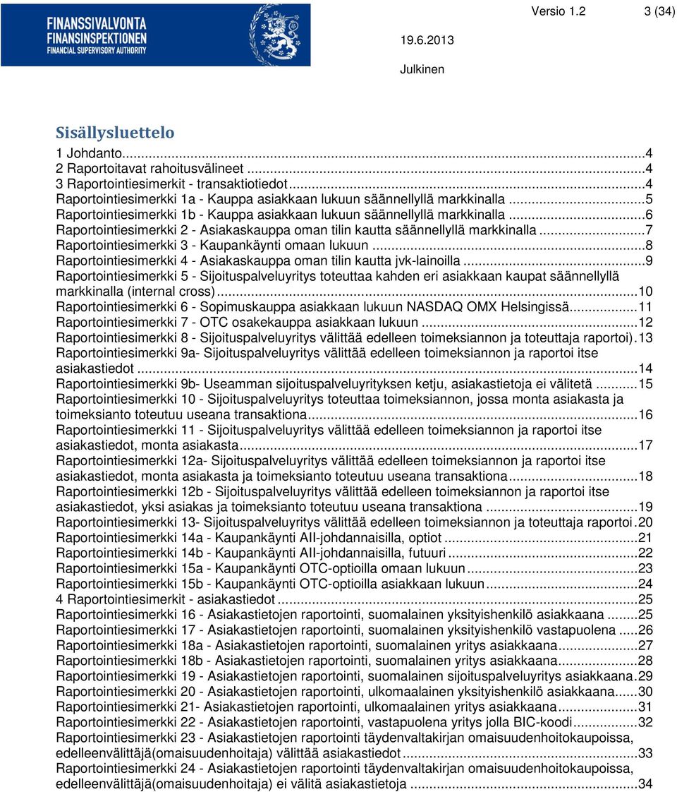 .. 6 Raportointiesimerkki 2 - Asiakaskauppa oman tilin kautta säännellyllä markkinalla... 7 Raportointiesimerkki 3 - Kaupankäynti omaan lukuun.