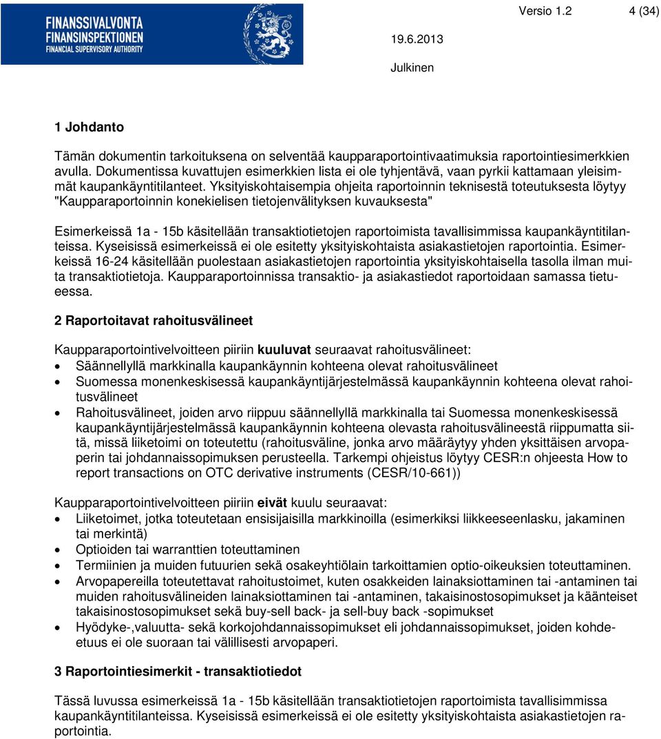 Yksityiskohtaisempia ohjeita raportoinnin teknisestä toteutuksesta löytyy "Kaupparaportoinnin konekielisen tietojenvälityksen kuvauksesta" Esimerkeissä 1a - 15b käsitellään transaktiotietojen