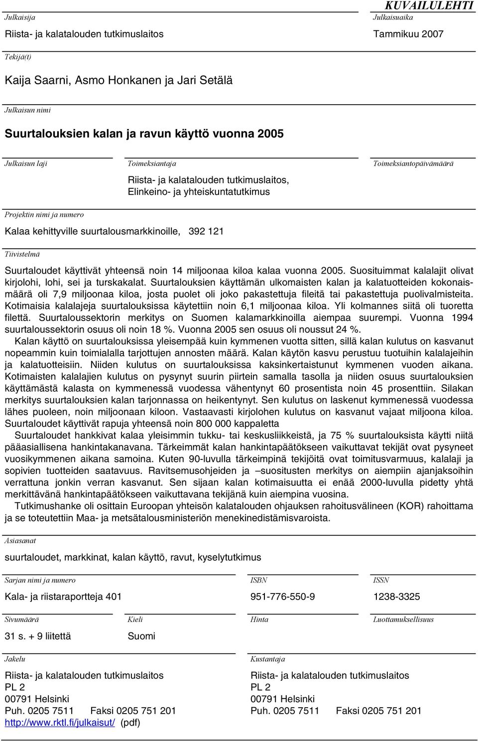 suurtalousmarkkinoille, 392 121 Tiivistelmä Suurtaloudet käyttivät yhteensä noin 14 miljoonaa kiloa kalaa vuonna 2005. Suosituimmat kalalajit olivat kirjolohi, lohi, sei ja turskakalat.