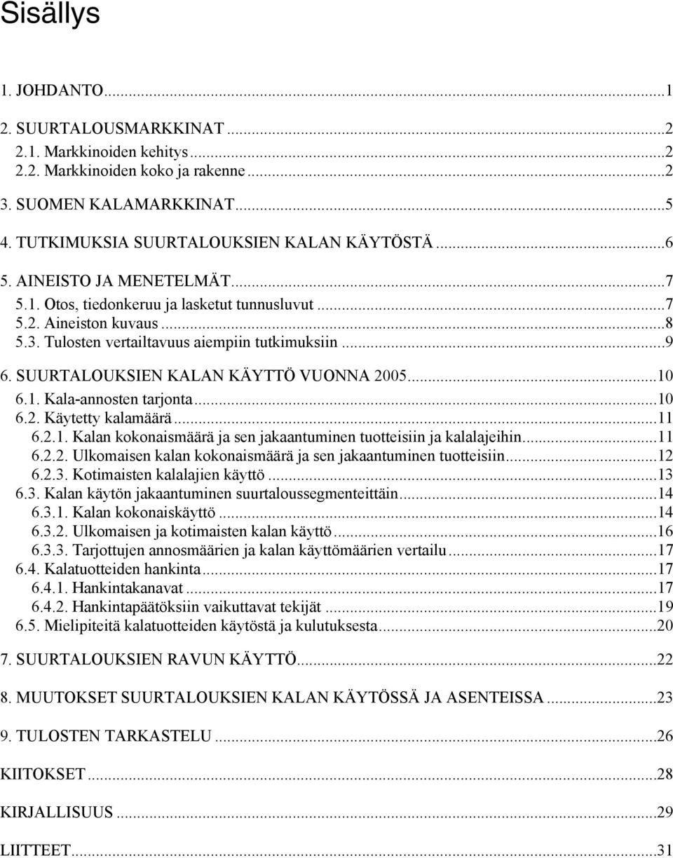 SUURTALOUKSIEN KALAN KÄYTTÖ VUONNA 2005...10 6.1. Kala-annosten tarjonta...10 6.2. Käytetty kalamäärä...11 6.2.1. Kalan kokonaismäärä ja sen jakaantuminen tuotteisiin ja kalalajeihin...11 6.2.2. Ulkomaisen kalan kokonaismäärä ja sen jakaantuminen tuotteisiin.