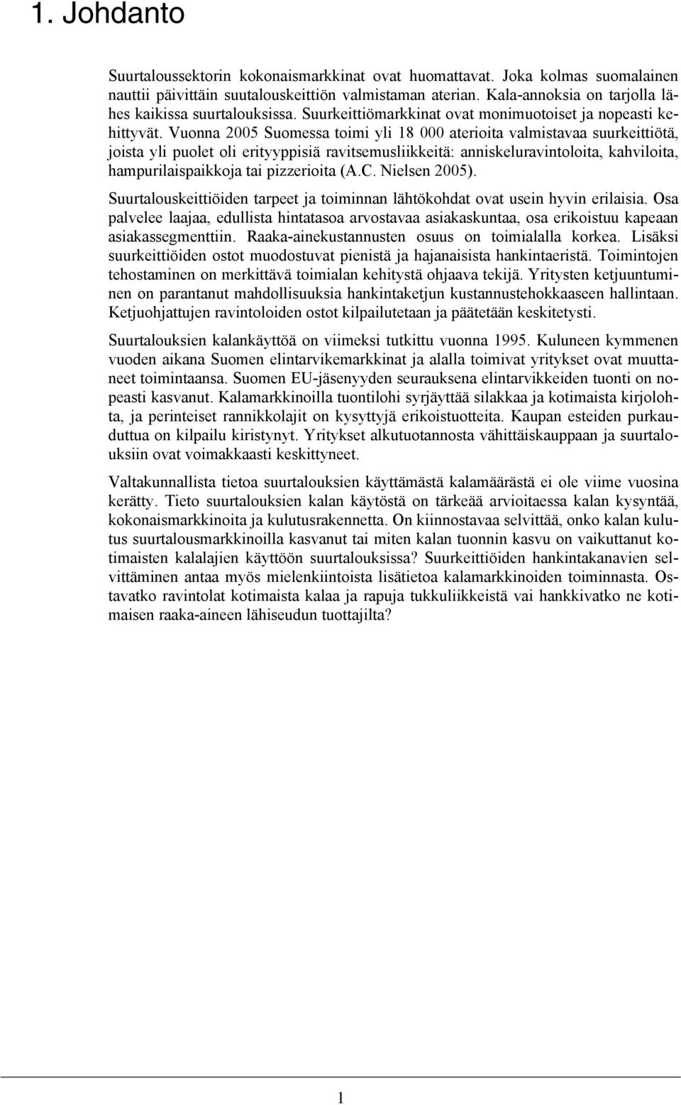 Vuonna 2005 Suomessa toimi yli 18 000 aterioita valmistavaa suurkeittiötä, joista yli puolet oli erityyppisiä ravitsemusliikkeitä: anniskeluravintoloita, kahviloita, hampurilaispaikkoja tai
