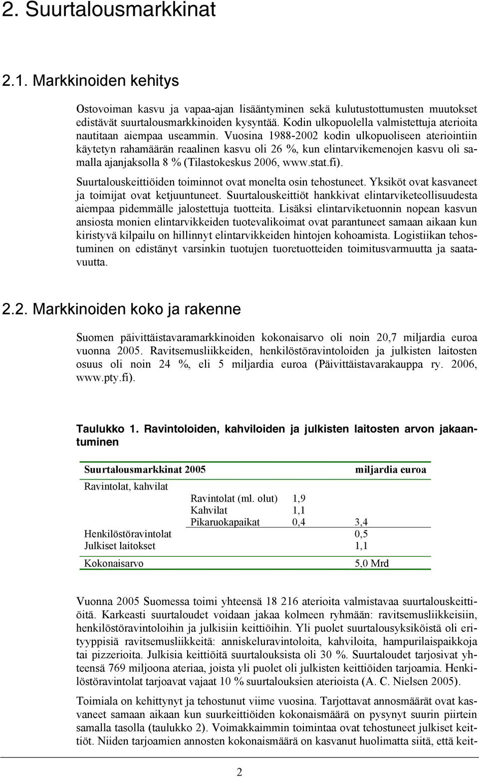 Vuosina 1988-2002 kodin ulkopuoliseen ateriointiin käytetyn rahamäärän reaalinen kasvu oli 26 %, kun elintarvikemenojen kasvu oli samalla ajanjaksolla 8 % (Tilastokeskus 2006, www.stat.fi).