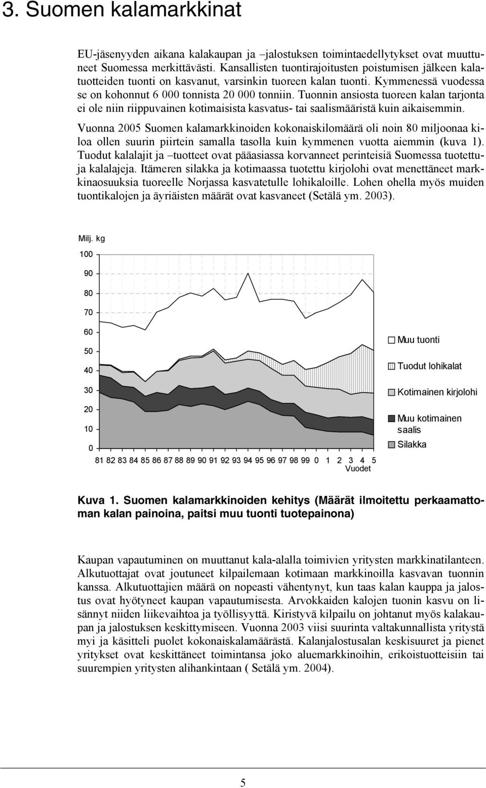 Tuonnin ansiosta tuoreen kalan tarjonta ei ole niin riippuvainen kotimaisista kasvatus- tai saalismääristä kuin aikaisemmin.