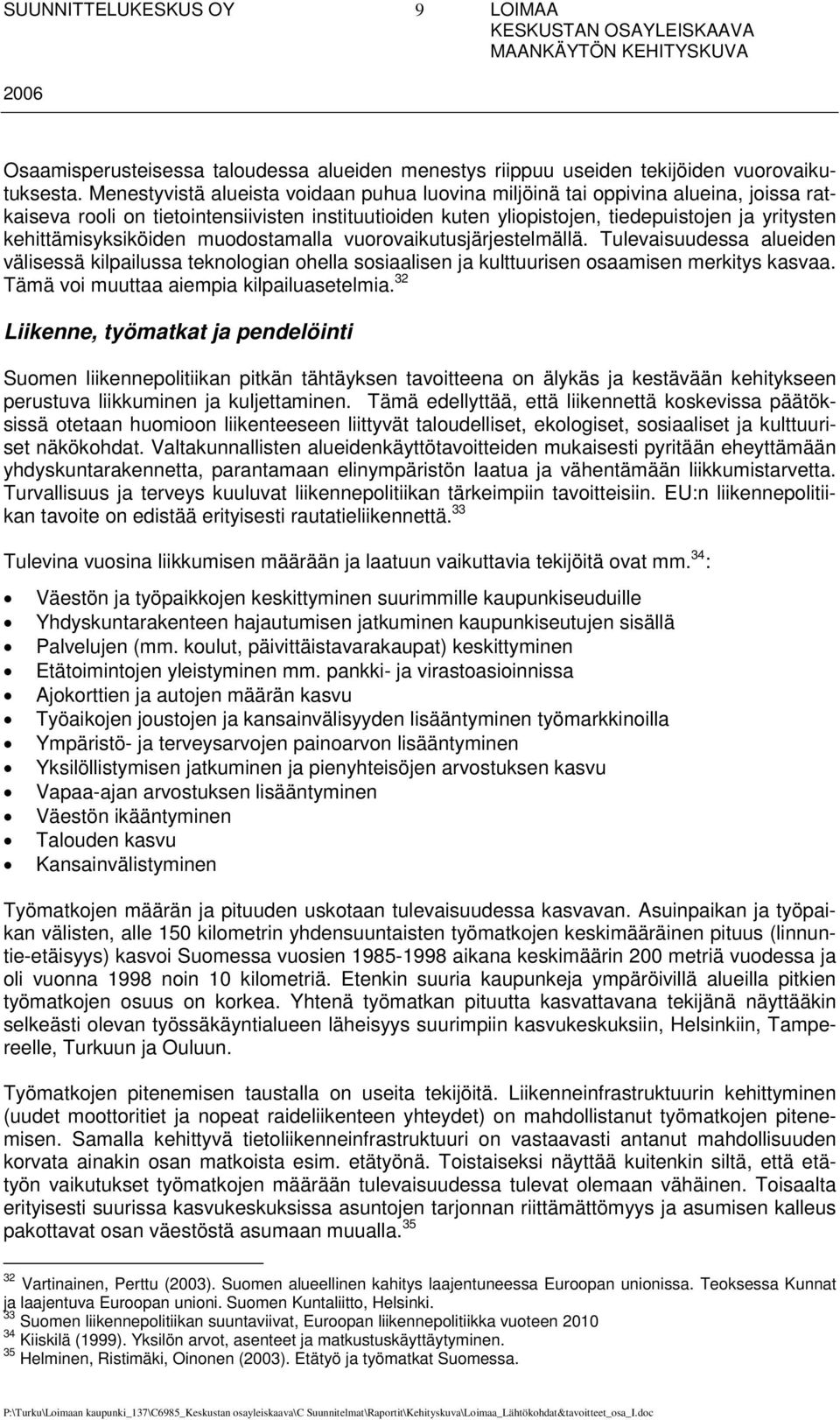 kehittämisyksiköiden muodostamalla vuorovaikutusjärjestelmällä. Tulevaisuudessa alueiden välisessä kilpailussa teknologian ohella sosiaalisen ja kulttuurisen osaamisen merkitys kasvaa.