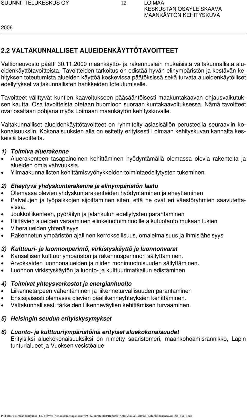 hankkeiden toteutumiselle. Tavoitteet välittyvät kuntien kaavoitukseen pääsääntöisesti maakuntakaavan ohjausvaikutuksen kautta. Osa tavoitteista otetaan huomioon suoraan kuntakaavoituksessa.