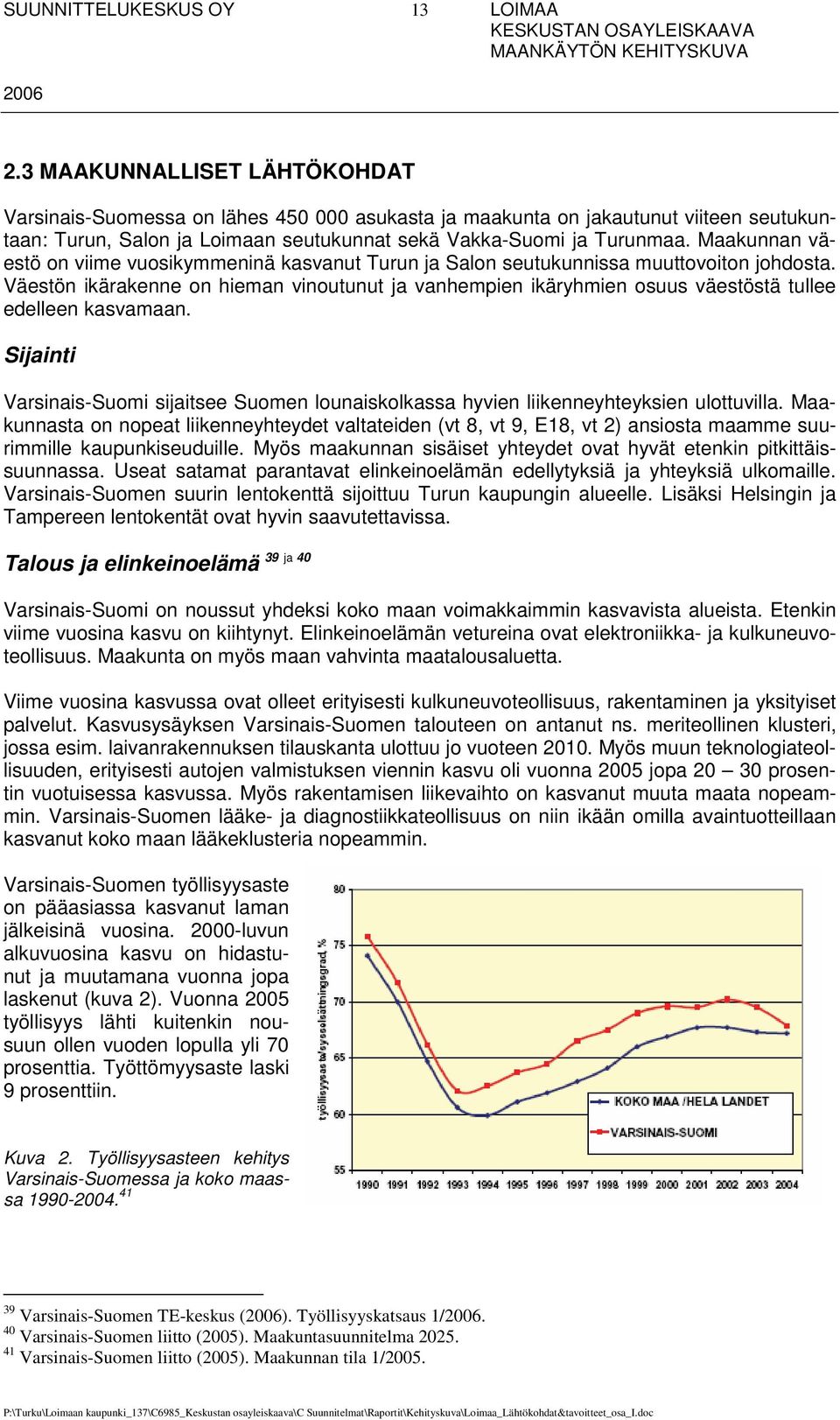 Väestön ikärakenne on hieman vinoutunut ja vanhempien ikäryhmien osuus väestöstä tullee edelleen kasvamaan.