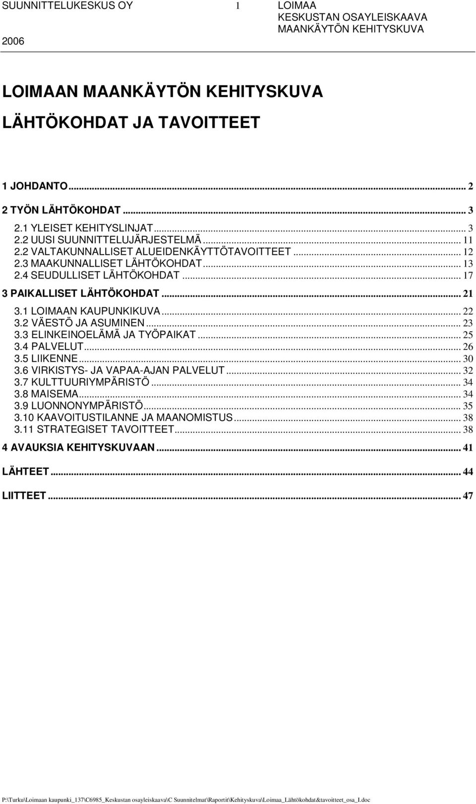 1 N KAUPUNKIKUVA... 22 3.2 VÄESTÖ JA ASUMINEN... 23 3.3 ELINKEINOELÄMÄ JA TYÖPAIKAT... 25 3.4 PALVELUT... 26 3.5 LIIKENNE... 30 3.6 VIRKISTYS- JA VAPAA-AJAN PALVELUT.