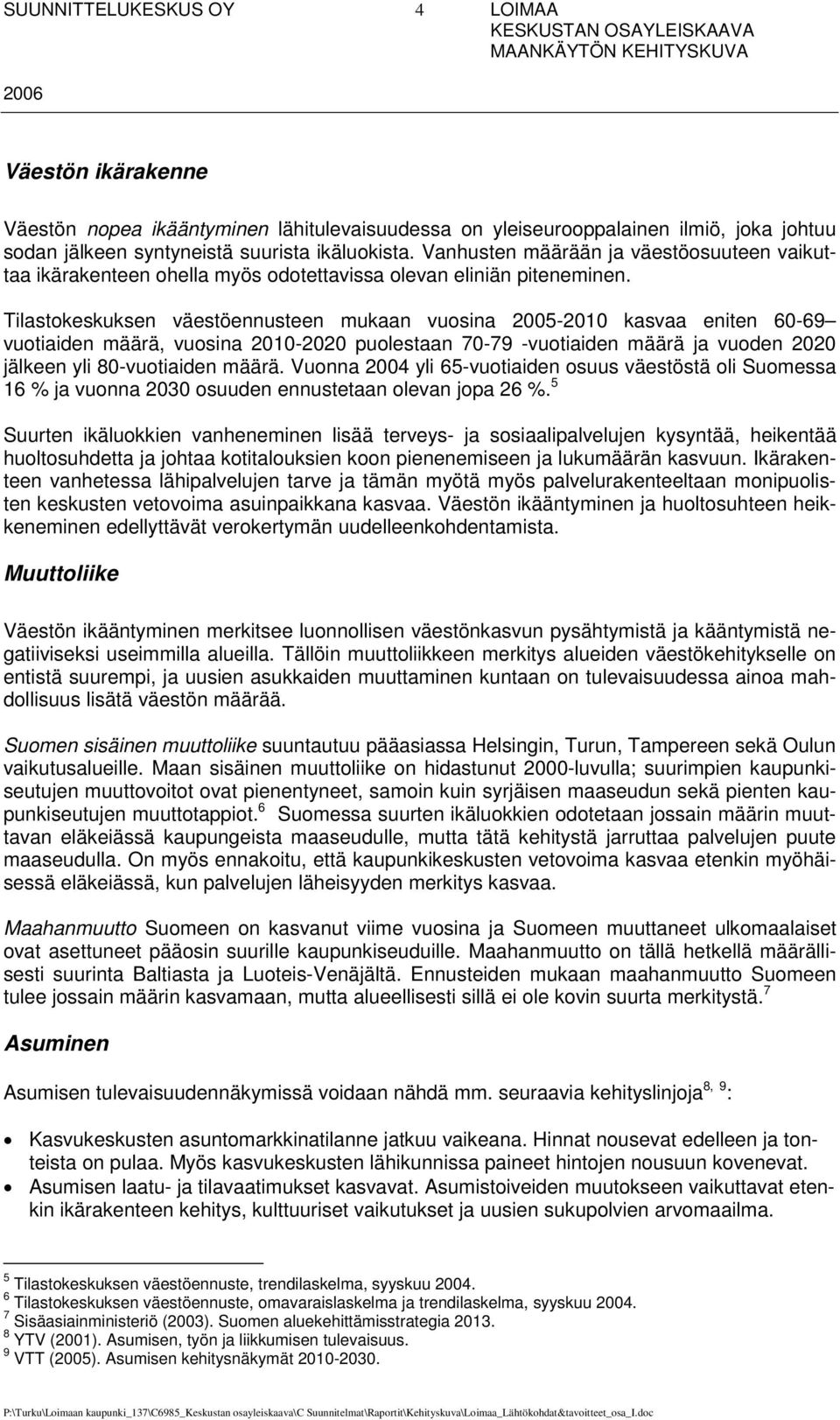 Tilastokeskuksen väestöennusteen mukaan vuosina 2005-2010 kasvaa eniten 60-69 vuotiaiden määrä, vuosina 2010-2020 puolestaan 70-79 -vuotiaiden määrä ja vuoden 2020 jälkeen yli 80-vuotiaiden määrä.