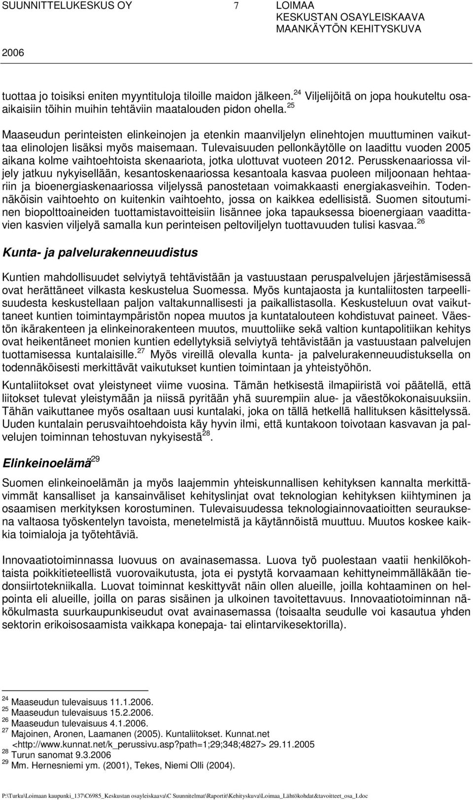 Tulevaisuuden pellonkäytölle on laadittu vuoden 2005 aikana kolme vaihtoehtoista skenaariota, jotka ulottuvat vuoteen 2012.