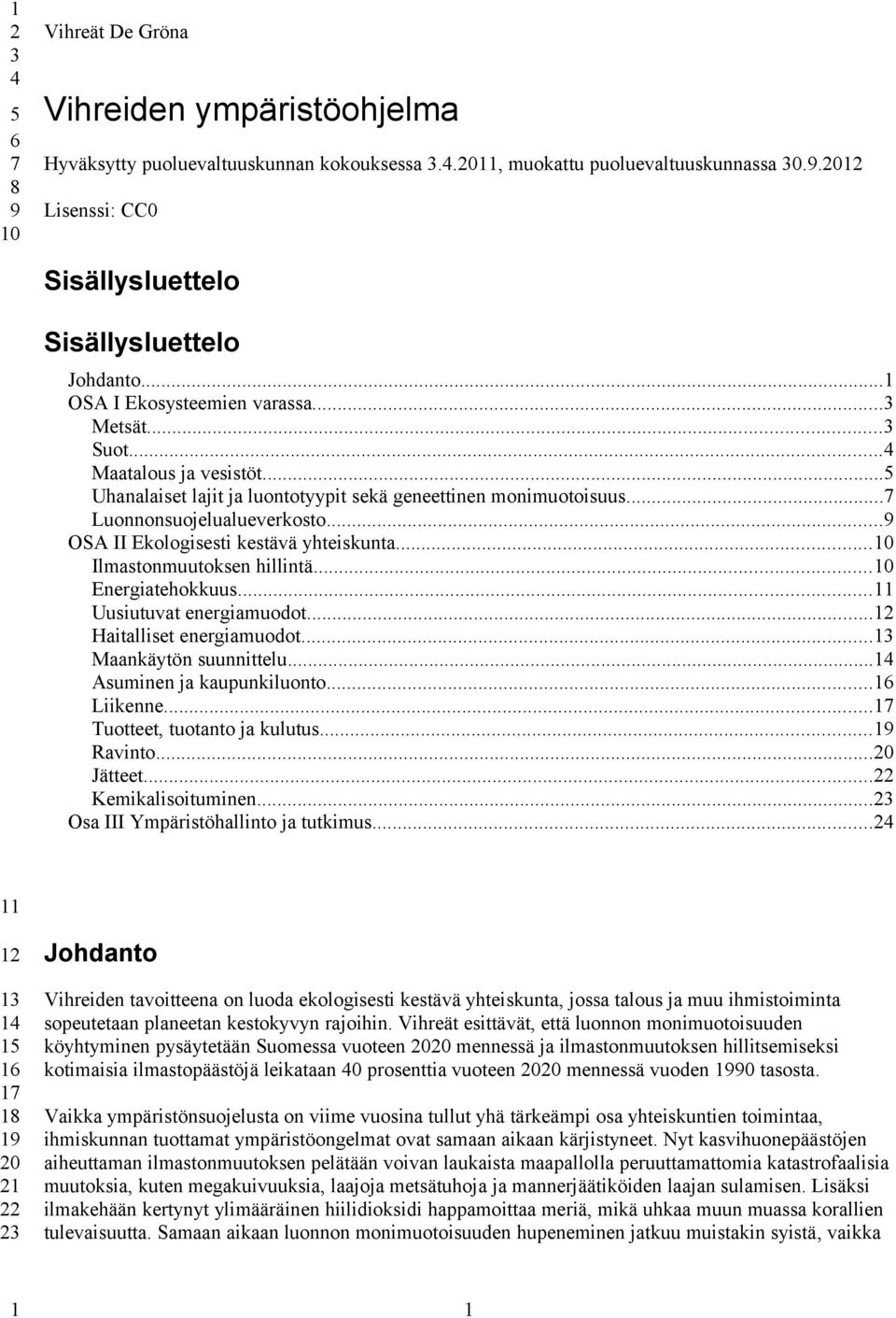 ..9 OSA II Ekologisesti kestävä yhteiskunta...10 Ilmastonmuutoksen hillintä...10 Energiatehokkuus...11 Uusiutuvat energiamuodot...12 Haitalliset energiamuodot...13 Maankäytön suunnittelu.