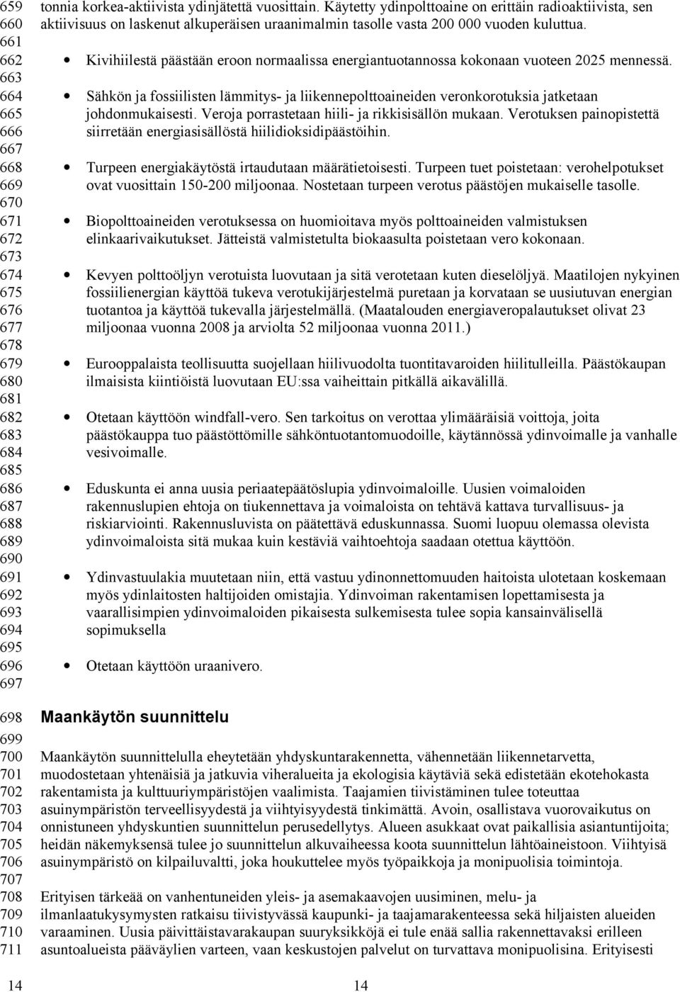 Käytetty ydinpolttoaine on erittäin radioaktiivista, sen aktiivisuus on laskenut alkuperäisen uraanimalmin tasolle vasta 200 000 vuoden kuluttua.