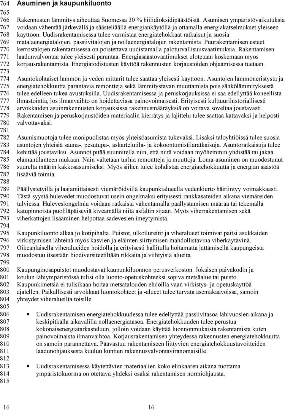 Asumisen ympäristövaikutuksia voidaan vähentää järkevällä ja säästeliäällä energiankäytöllä ja ottamalla energiakatselmukset yleiseen käyttöön.