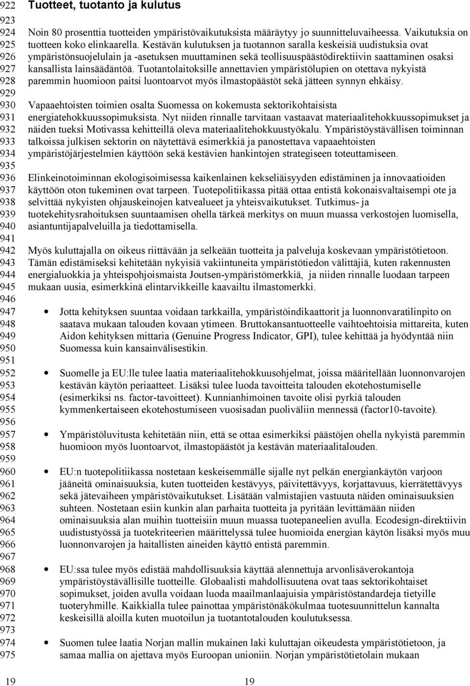 Kestävän kulutuksen ja tuotannon saralla keskeisiä uudistuksia ovat ympäristönsuojelulain ja -asetuksen muuttaminen sekä teollisuuspäästödirektiivin saattaminen osaksi kansallista lainsäädäntöä.