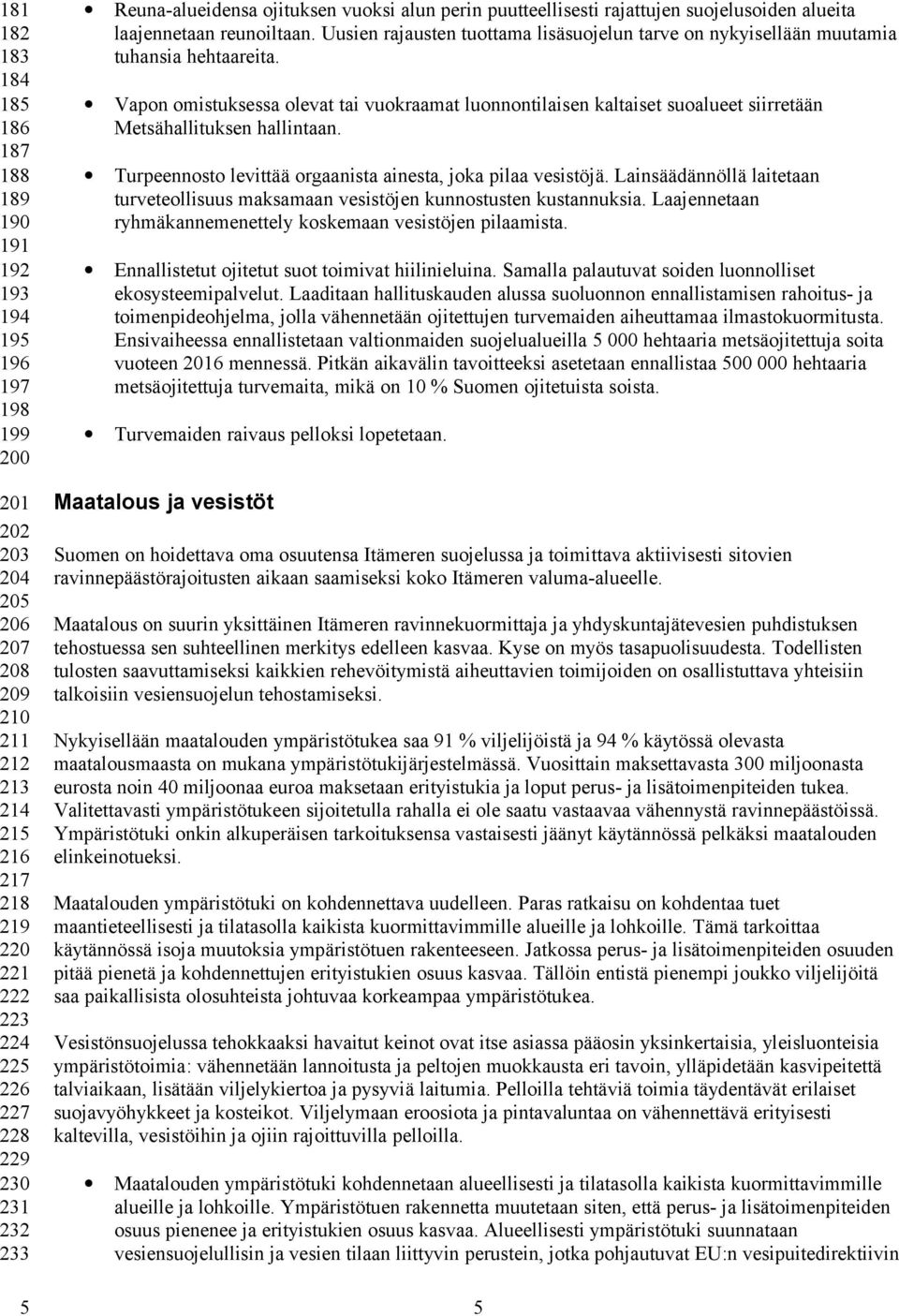 Uusien rajausten tuottama lisäsuojelun tarve on nykyisellään muutamia tuhansia hehtaareita.