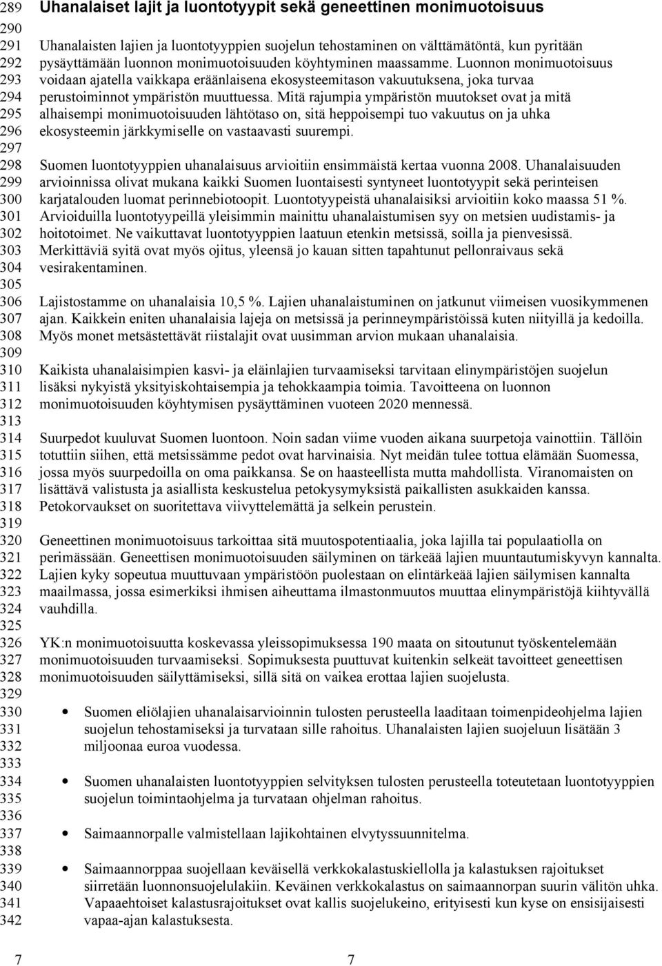 monimuotoisuuden köyhtyminen maassamme. Luonnon monimuotoisuus voidaan ajatella vaikkapa eräänlaisena ekosysteemitason vakuutuksena, joka turvaa perustoiminnot ympäristön muuttuessa.