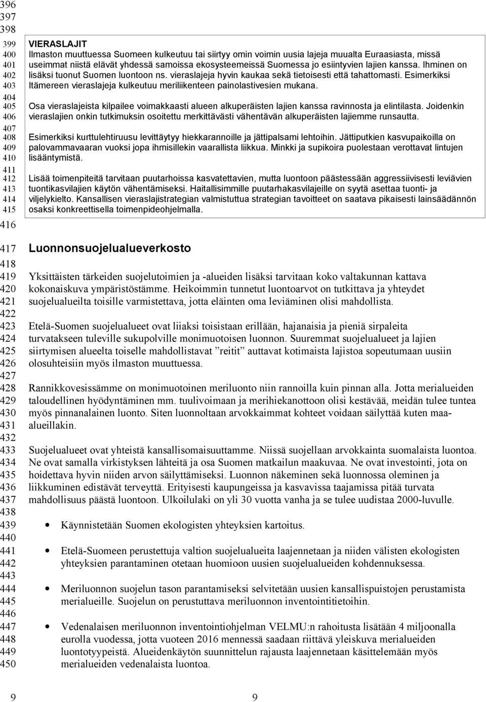 jo esiintyvien lajien kanssa. Ihminen on lisäksi tuonut Suomen luontoon ns. vieraslajeja hyvin kaukaa sekä tietoisesti että tahattomasti.